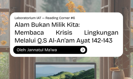 Alam Bukan Milik Kita: Membaca Krisis Lingkungan Melalui Q.S Al-An’am Ayat 142-143